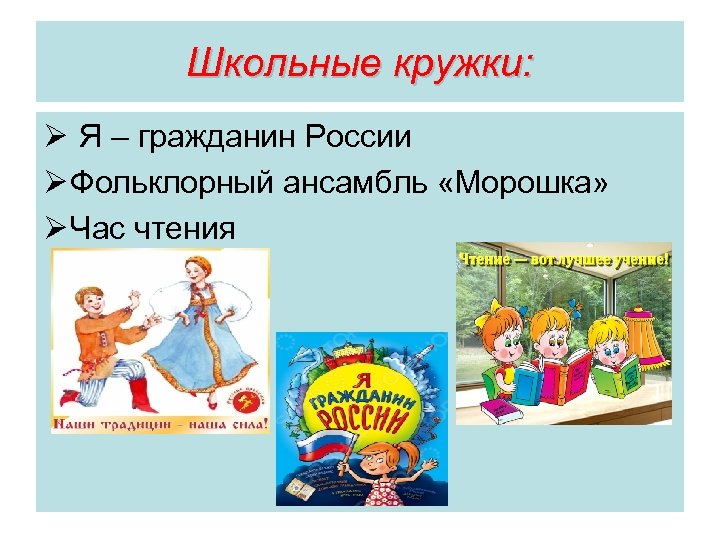 Школьные кружки: Ø Я – гражданин России Ø Фольклорный ансамбль «Морошка» Ø Час чтения