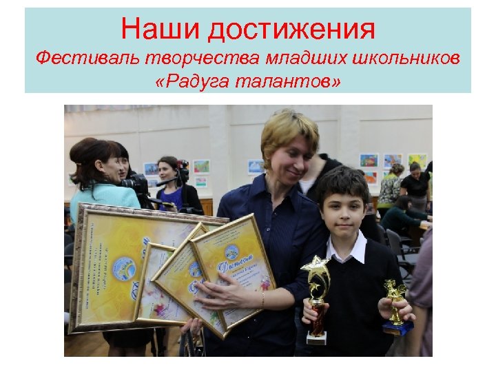 Наши достижения Фестиваль творчества младших школьников «Радуга талантов» 