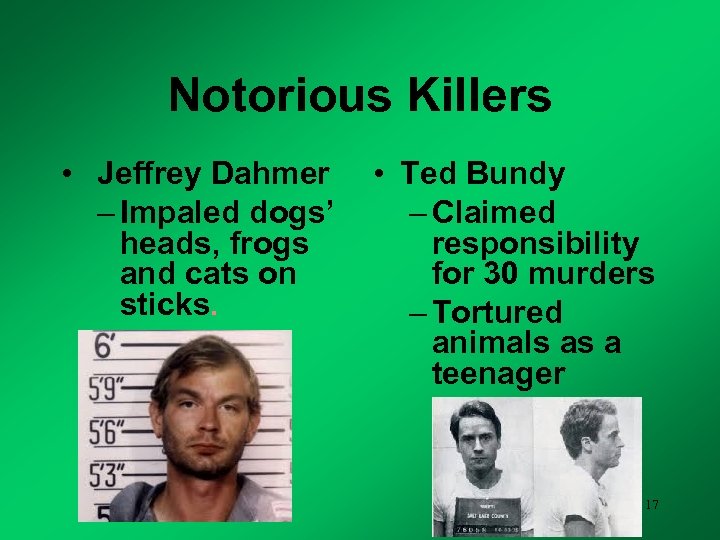 Notorious Killers • Jeffrey Dahmer • Ted Bundy – Impaled dogs’ – Claimed heads,