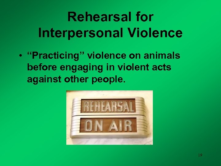 Rehearsal for Interpersonal Violence • “Practicing” violence on animals before engaging in violent acts