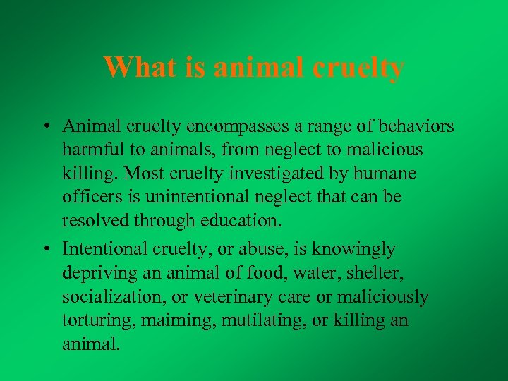 What is animal cruelty • Animal cruelty encompasses a range of behaviors harmful to