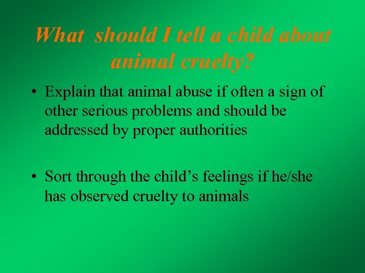 What should I tell a child about animal cruelty? • Explain that animal abuse
