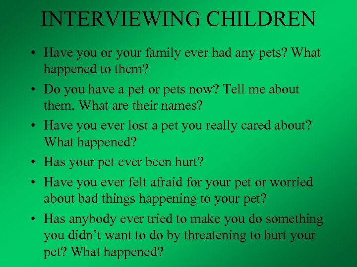 INTERVIEWING CHILDREN • Have you or your family ever had any pets? What happened