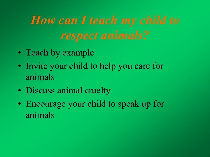 How can I teach my child to respect animals? • Teach by example •