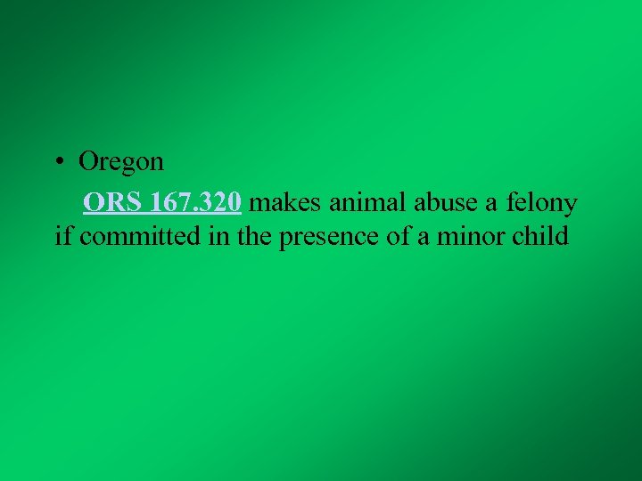  • Oregon ORS 167. 320 makes animal abuse a felony if committed in