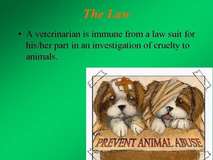 The Law • A veterinarian is immune from a law suit for his/her part
