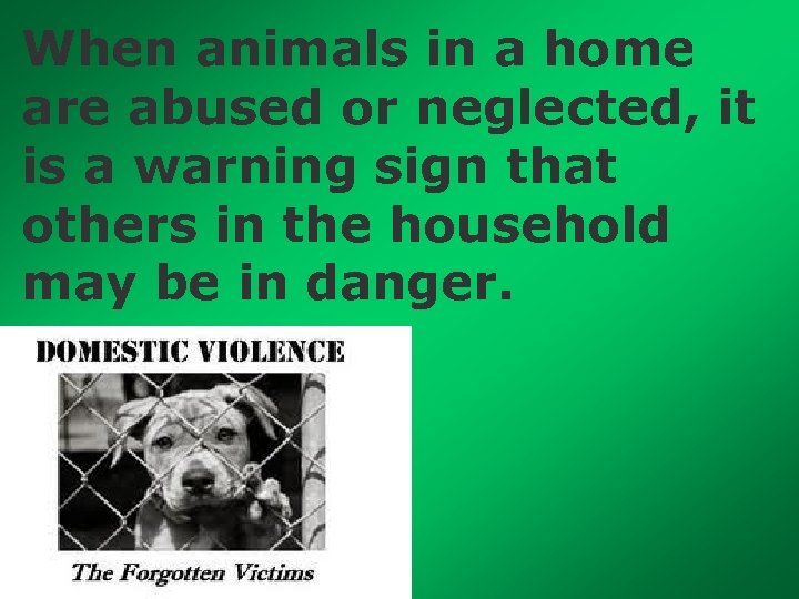 When animals in a home are abused or neglected, it is a warning sign