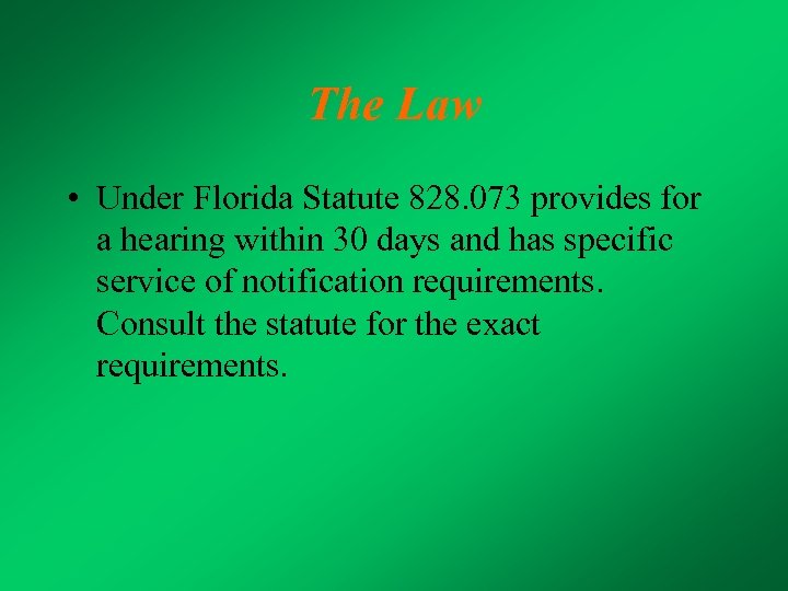 The Law • Under Florida Statute 828. 073 provides for a hearing within 30