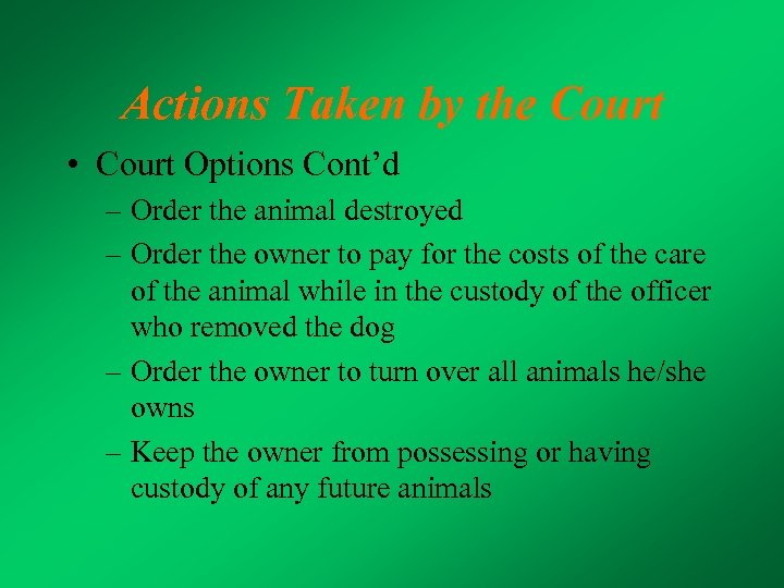 Actions Taken by the Court • Court Options Cont’d – Order the animal destroyed