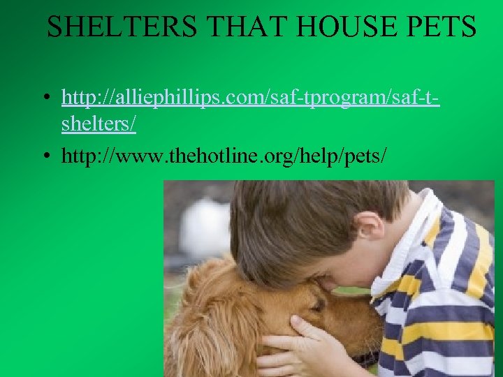SHELTERS THAT HOUSE PETS • http: //alliephillips. com/saf-tprogram/saf-tshelters/ • http: //www. thehotline. org/help/pets/ 