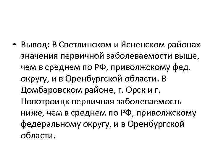  • Вывод: В Светлинском и Ясненском районах значения первичной заболеваемости выше, чем в