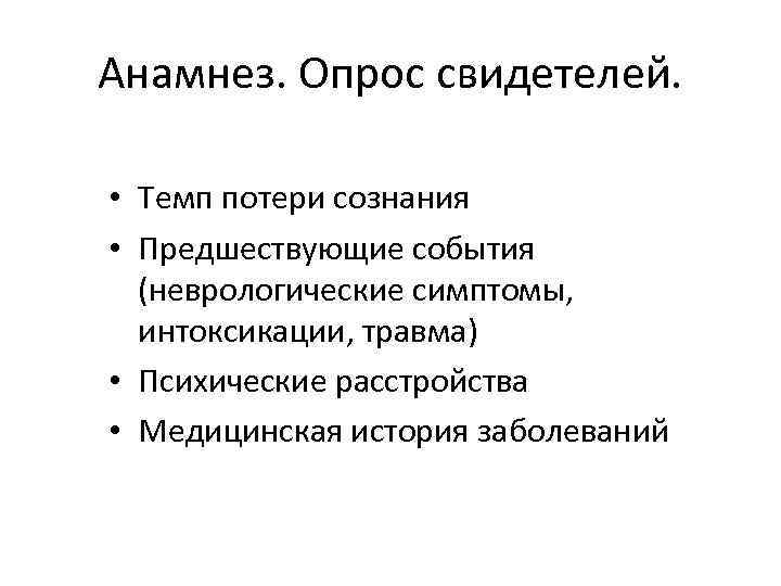 Анамнез. Опрос свидетелей. • Темп потери сознания • Предшествующие события (неврологические симптомы, интоксикации, травма)