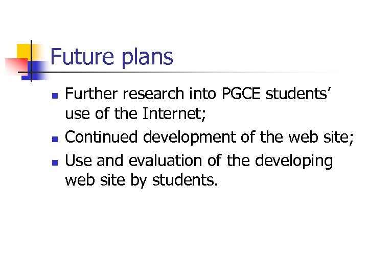 Future plans n n n Further research into PGCE students’ use of the Internet;
