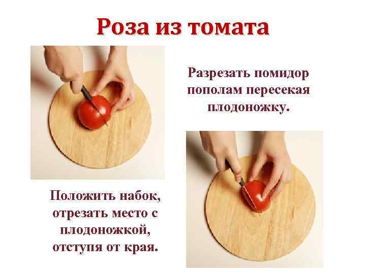 Роза из томата Разрезать помидор пополам пересекая плодоножку. Положить набок, отрезать место с плодоножкой,