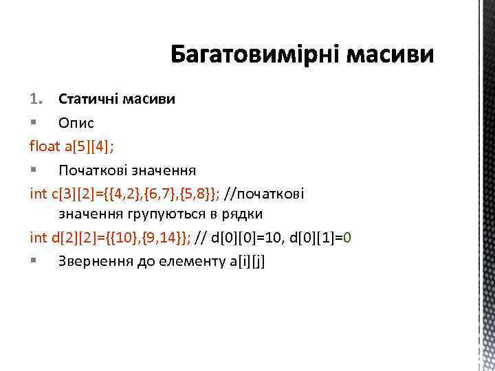 1. Статичні масиви § Опис float a[5][4]; § Початкові значення int c[3][2]={{4, 2}, {6,