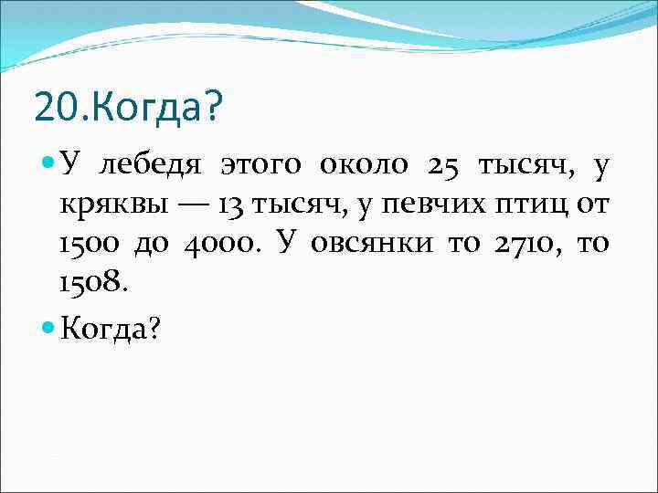 20. Когда? У лебедя этого около 25 тысяч, у кряквы — 13 тысяч, у