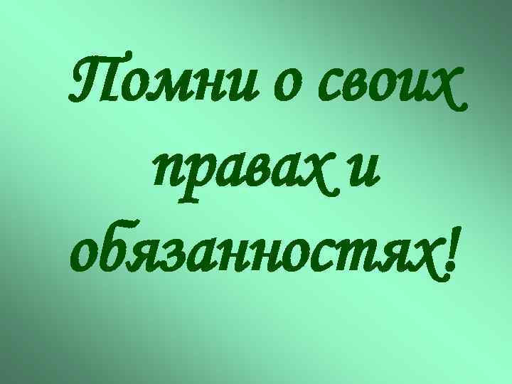 Помни о своих правах и обязанностях! 