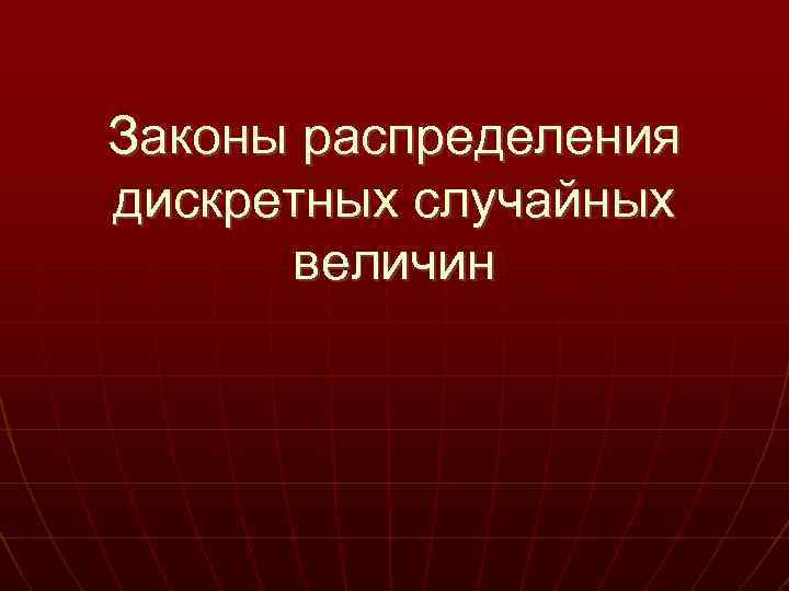 Законы распределения дискретных случайных величин 