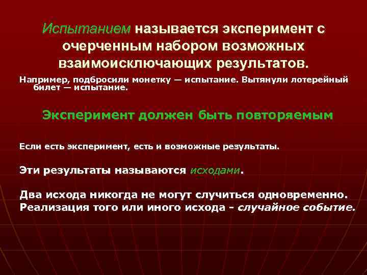 Испытанием называется эксперимент с очерченным набором возможных взаимоисключающих результатов. Например, подбросили монетку — испытание.