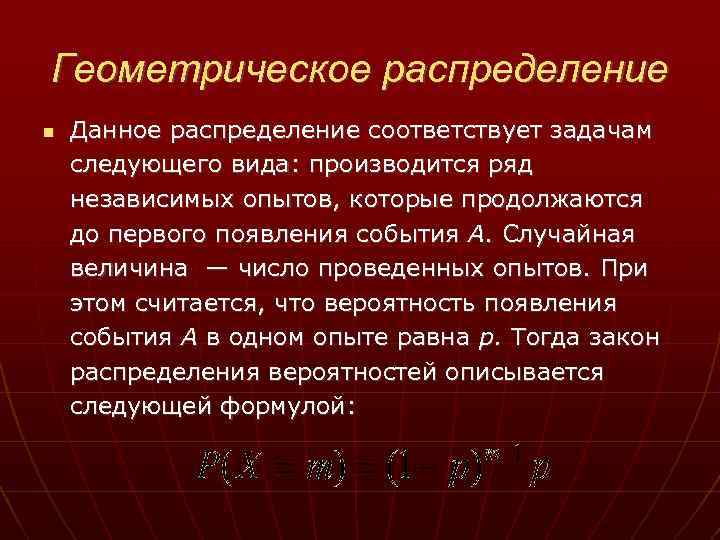 Геометрическое распределение Данное распределение соответствует задачам следующего вида: производится ряд независимых опытов, которые продолжаются