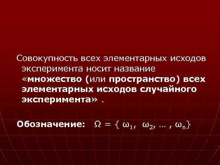  Совокупность всех элементарных исходов эксперимента носит название «множество (или пространство) всех элементарных исходов