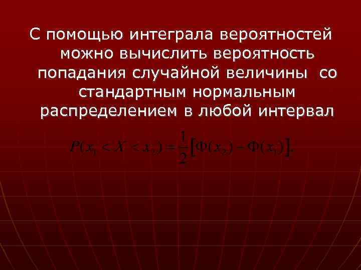 С помощью интеграла вероятностей можно вычислить вероятность попадания случайной величины со стандартным нормальным распределением