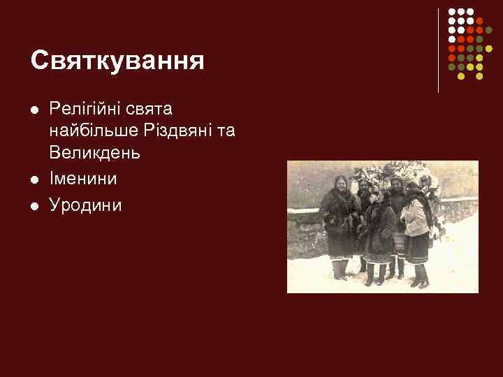 Святкування l l l Релігійні свята найбільше Різдвяні та Великдень Іменини Уродини 