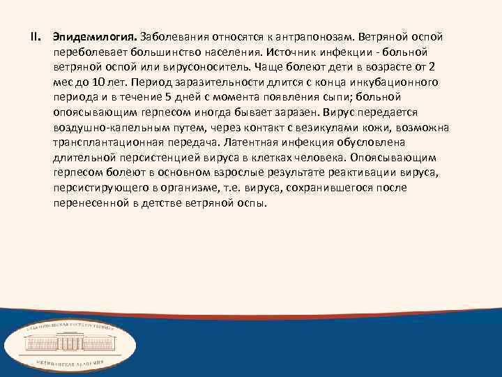 II. Эпидемилогия. Заболевания относятся к антрапонозам. Ветряной оспой переболевает большинство населения. Источник инфекции -