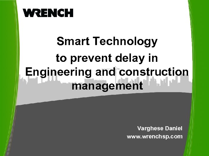 Smart Technology to prevent delay in Engineering and construction management Varghese Daniel www. wrenchsp.