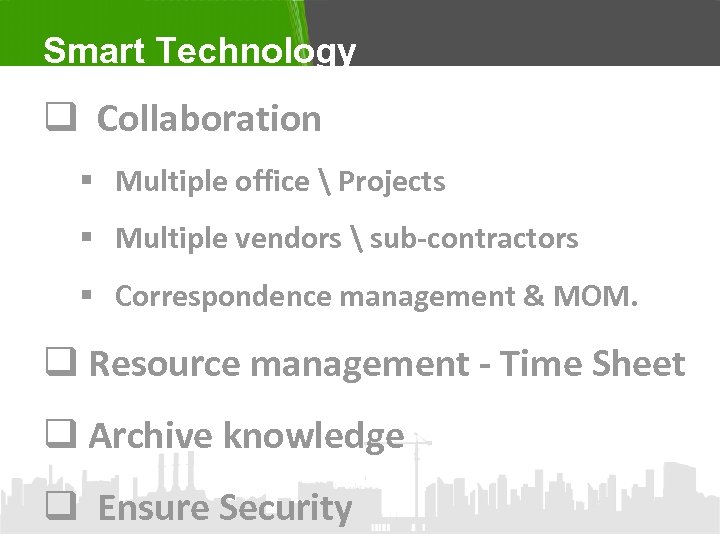 Smart Technology q Collaboration § Multiple office  Projects § Multiple vendors  sub-contractors