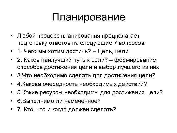 Планирование • Любой процесс планирования предполагает подготовку ответов на следующие 7 вопросов: • 1.