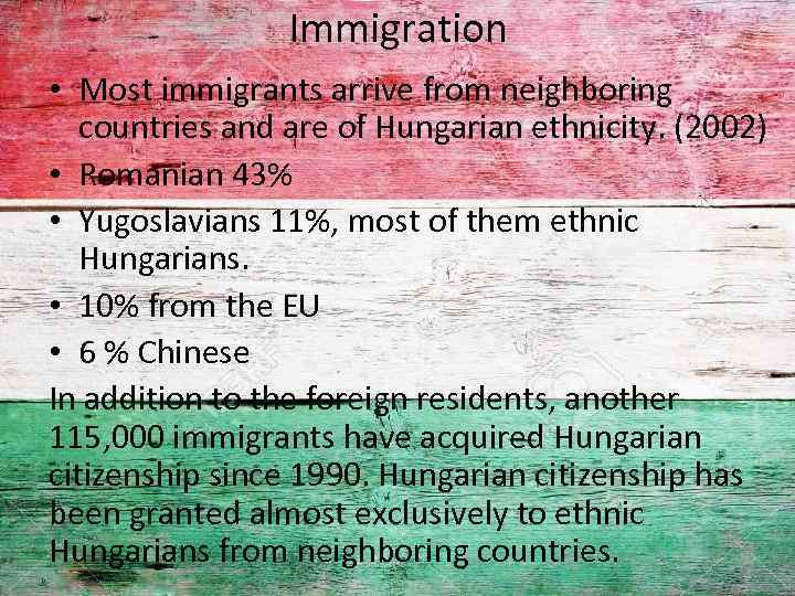 Immigration • Most immigrants arrive from neighboring countries and are of Hungarian ethnicity. (2002)