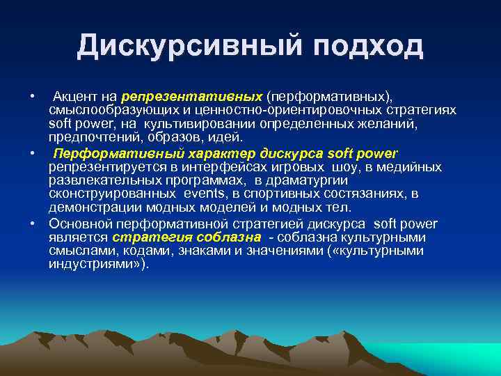 Дискурсивный подход • Акцент на репрезентативных (перформативных), смыслообразующих и ценностно-ориентировочных стратегиях soft power, на