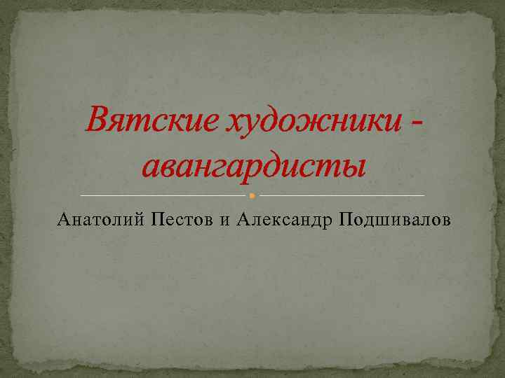 Вятские художники - авангардисты Анатолий Пестов и Александр Подшивалов 