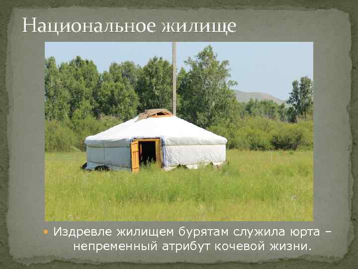 Национальное жилище Издревле жилищем бурятам служила юрта – непременный атрибут кочевой жизни. 