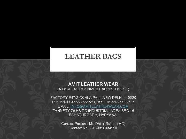 LEATHER BAGS AMIT LEATHER WEAR (A GOVT. RECOGNIZED EXPORT HOUSE) FACTORY: E 47/2, OKHLA