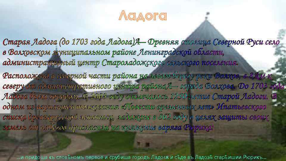 Ладога …и придоша къ словѣномъ первое и срубиша городъ Ладогѫ и сѣде въ Ладозѣ