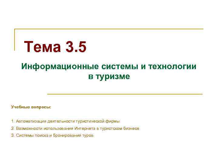 Тема 3. 5 Информационные системы и технологии в туризме Учебные вопросы: 1. Автоматизация деятельности