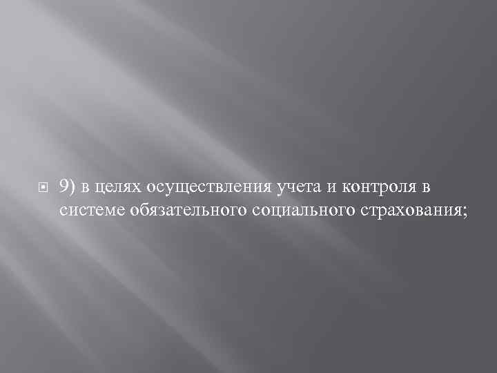  9) в целях осуществления учета и контроля в системе обязательного социального страхования; 