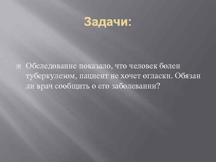 Задачи: Обследование показало, что человек болен туберкулезом, пациент не хочет огласки. Обязан ли врач