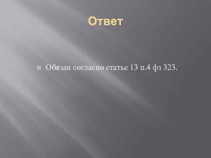 Ответ Обязан согласно статье 13 п. 4 фз 323. 