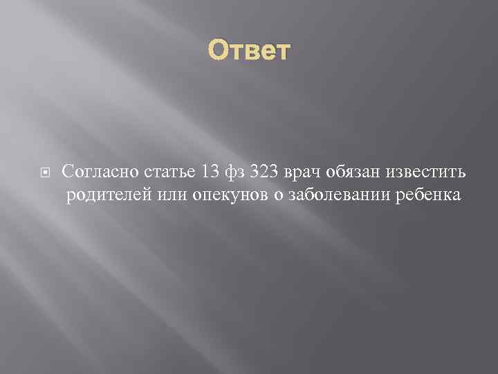 Ответ Согласно статье 13 фз 323 врач обязан известить родителей или опекунов о заболевании