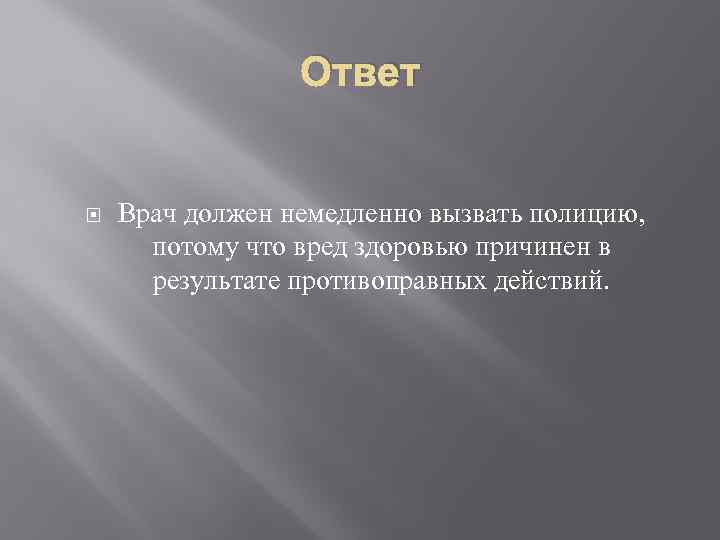 Ответ Врач должен немедленно вызвать полицию, потому что вред здоровью причинен в результате противоправных