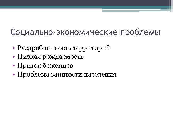 Социально-экономические проблемы • • Раздробленность территорий Низкая рождаемость Приток беженцев Проблема занятости населения 