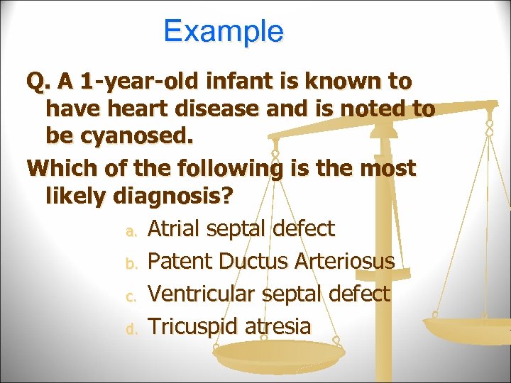 Example Q. A 1 -year-old infant is known to have heart disease and is