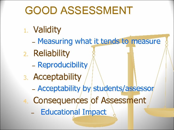 GOOD ASSESSMENT 1. Validity – 2. Reliability – 3. Reproducibility Acceptability – 4. Measuring