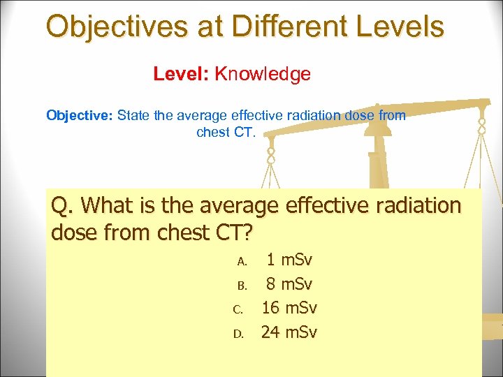 Objectives at Different Levels Level: Knowledge Objective: State the average effective radiation dose from