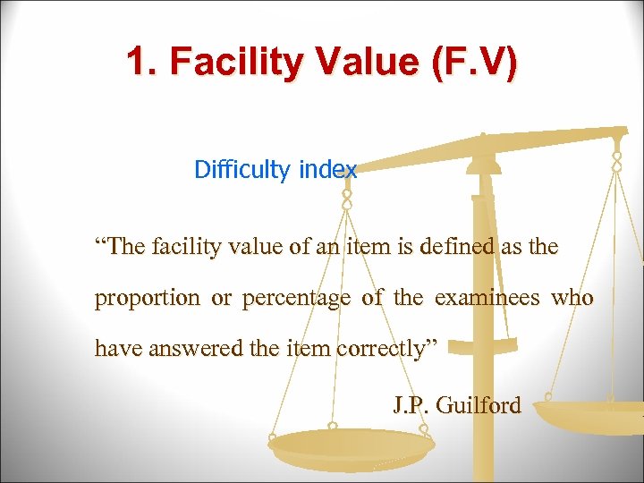 1. Facility Value (F. V) Difficulty index “The facility value of an item is