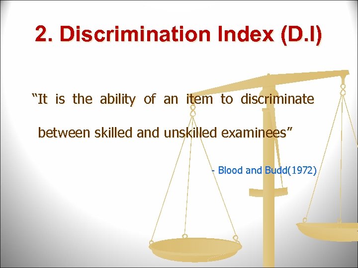2. Discrimination Index (D. I) “It is the ability of an item to discriminate