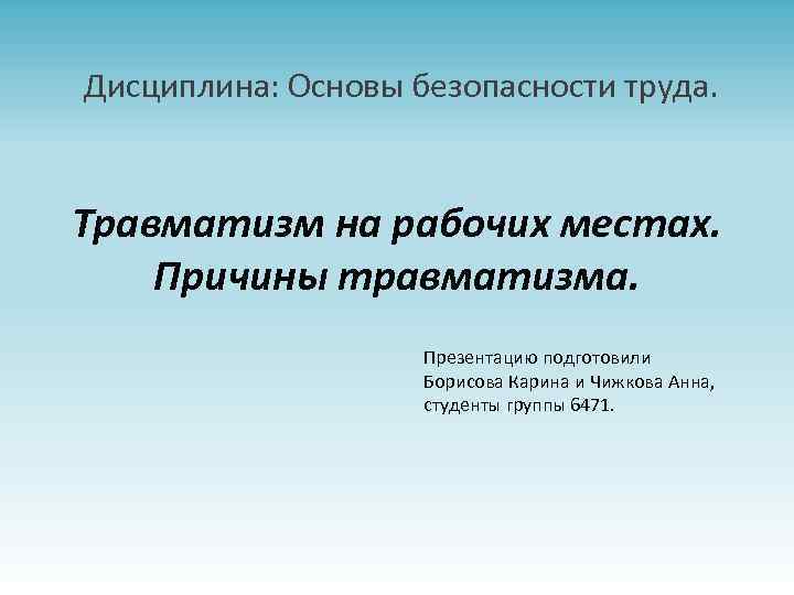 Дисциплина: Основы безопасности труда. Травматизм на рабочих местах. Причины травматизма. Презентацию подготовили Борисова Карина